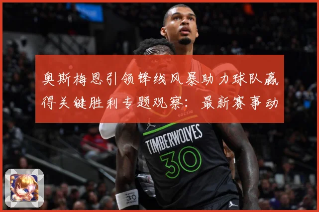 奥斯梅恩引领锋线风暴助力球队赢得关键胜利专题观察：最新赛事动态与深度分析