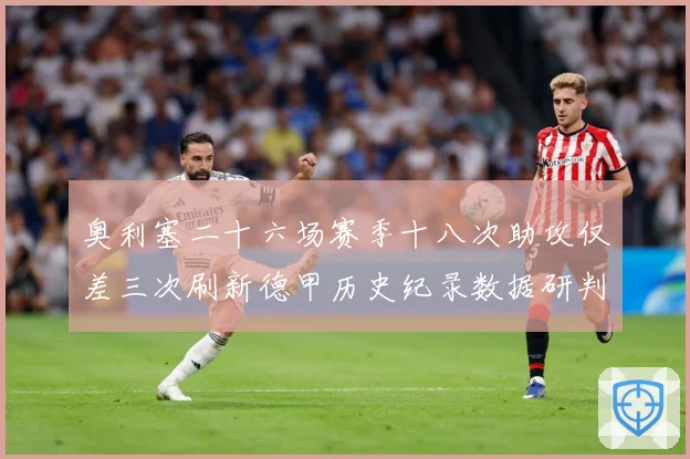 奥利塞二十六场赛季十八次助攻仅差三次刷新德甲历史纪录数据研判：最新赛事动态与深度分析