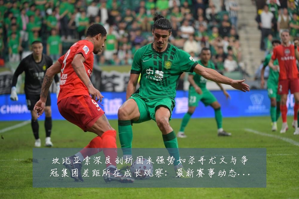 坎比亚索深度剖析国米强势如杀手尤文与争冠集团差距所在成长观察：最新赛事动态与深度分析